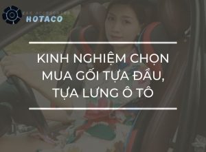 Kinh nghiệm chọn mua gối tựa đầu, tựa lưng ô tô