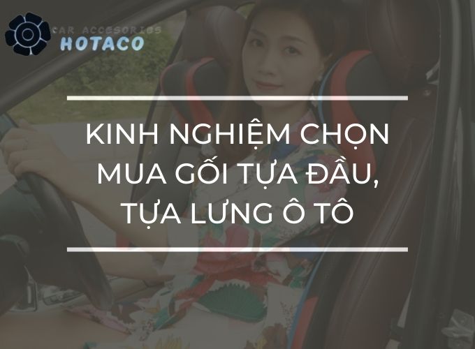 Kinh nghiệm chọn mua gối tựa đầu, tựa lưng ô tô