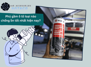 Phủ gầm ô tô loại nào chống ồn tốt nhất hiện nay