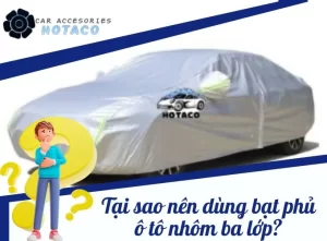 Tại sao nên dùng bạt phủ ô tô nhôm ba lớp